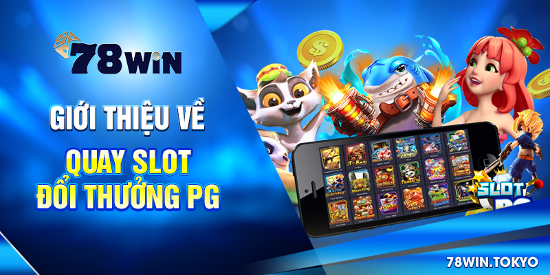 Giới thiệu về quay slot đổi thưởng PG