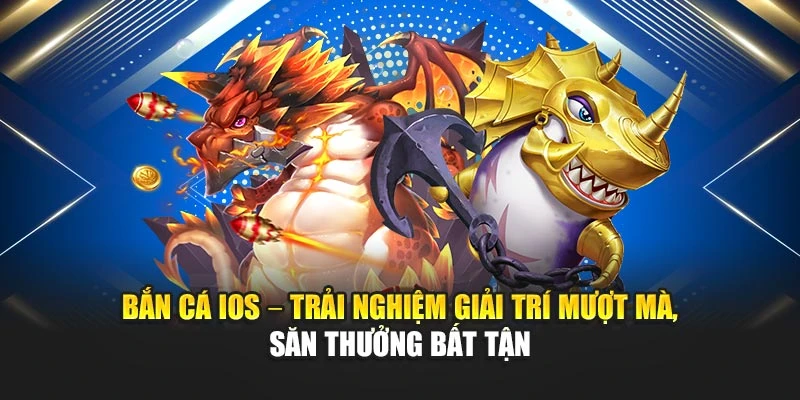 Bắn Cá iOS – Trải Nghiệm Giải Trí Mượt Mà, Săn Thưởng Bất Tận