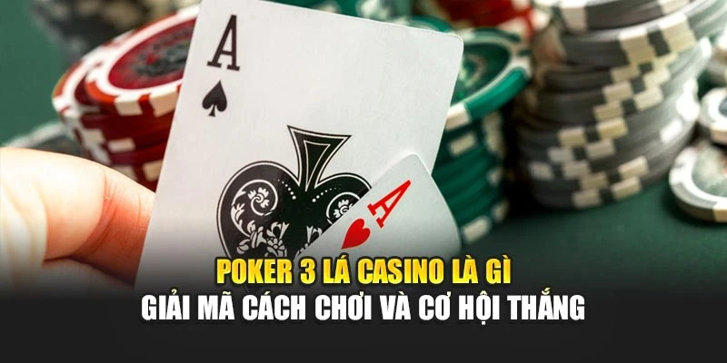 Poker 3 Lá Casino Là Gì – Giải Mã Cách Chơi Và Cơ Hội Thắng